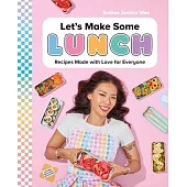 Let’s Make Some Lunch: Recipes Made with Love for Everyone