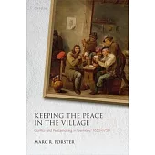 Keeping the Peace in the Village: Conflict and Peacemaking in Germany, 1650-1750