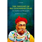The Thought of Bal Gangadhar Tilak: An Intellectual Biography