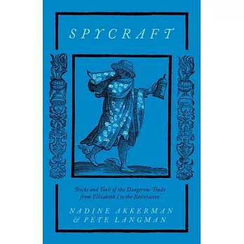 Spycraft: Tricks and Tools of the Dangerous Trade from Elizabeth I to the Restoration