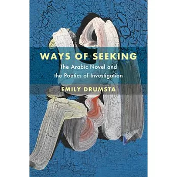 Ways of Seeking: The Arabic Novel and the Poetics of Investigation Volume 6