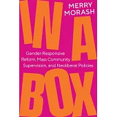 In a Box: Gender-Responsive Reform, Mass Community Supervision, and Neoliberal Policies