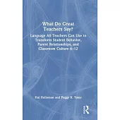 What Do Great Teachers Say?: Language All Teachers Can Use to Transform Student Behavior, Parent Relationships, and Classroom Culture, 6-12
