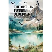 The Opt-In Funnel Blueprint: Step-by-Step Guide to Creating Your First High-Converting Lead Generation System (Featuring Beautiful Full-Page Motiva