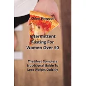 Intermittent Fasting For Women Over 50: The Most Complete Nutritional Guide To Lose Weight Quickly