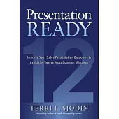Presentation Ready: Improve Your Sales Presentation Outcomes & Avoid the Twelve Most Common Mistakes