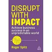 Dynamic Disruption: Achieve Business Success in an Unpredictable World
