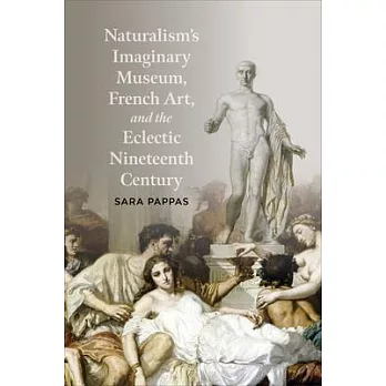 Naturalism’s Imaginary Museum, French Art, and the Eclectic Nineteenth Century