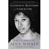 Gathering Blossoms Under Fire: The Journals of Alice Walker, 1965-2000