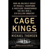 Cage Kings: How an Unlikely Group of Moguls, Champions & Hustlers Transformed the Ufc Into a $10 Billion Industry