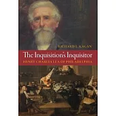 The Inquisition’s Inquisitor: Henry Charles Lea of Philadelphia