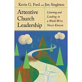 Attentive Church Leadership: Listening and Leading in a World We’ve Never Known