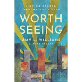 Worth Seeing: Viewing Others Through God’s Eyes