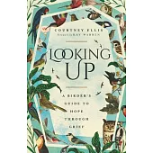 Looking Up: A Birder’s Guide to Hope Through Grief