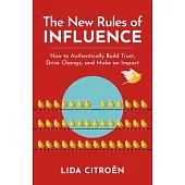 The New Rules of Influence: How to Authentically Build Trust, Drive Change, and Make an Impact
