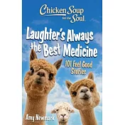 Chicken Soup for the Soul: Laughter’s Always the Best Medicine: 101 Feel Good Stories