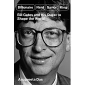 Billionaire, Nerd, Savior, King: Bill Gates and His Quest to Shape the World