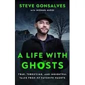 A Life with Ghosts: True, Terrifying, and Insightful Tales from My Favorite Haunts
