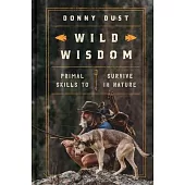 Wild Wisdom: Primal Skills to Survive in Nature