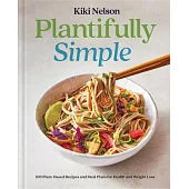 Plantifully Simple: 100 Recipes and Meal Plans for Achieving Your Health and Weight Loss Goals with Food You Love