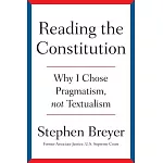 Reading the Constitution: Why I Chose Pragmatism, Not Textualism