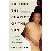 Pulling the Chariot of the Sun: A Memoir of a Kidnapping