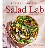 The Salad Lab: Whisk, Toss, Enjoy!: Recipes for Making Fabulous Salads Every Day