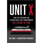Unit X: How the Pentagon and Silicon Valley Are Transforming the Future of War