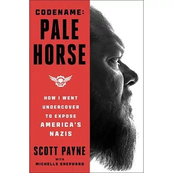 Code Name: Pale Horse: How I Went Undercover to Expose America’s Nazis