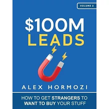 $100M Leads : How to Get Strangers To Want To Buy Your Stuff /