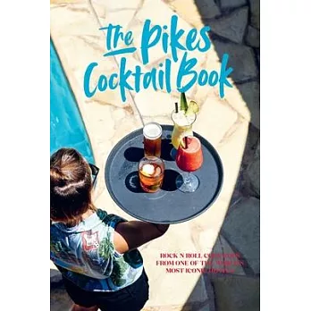 Pikes Cocktail Book: Rock ’n’ Roll Cocktails from One of the World’s Most Iconic Hotels