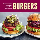Burgers: 50 Tasty Recipes for Perfect Patties, from Beef to Bean