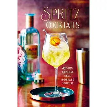 Spritz Cocktails: 40 Thirst-Quenching Sodas, Highballs & Sparklers