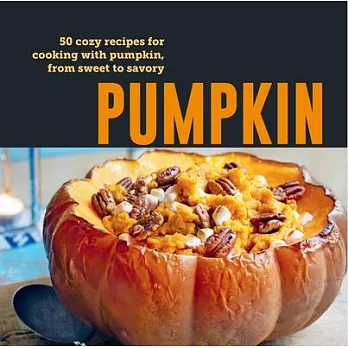 Pumpkin: 50 Cozy Recipes for Cooking with Pumpkin, from Sweet to Savory