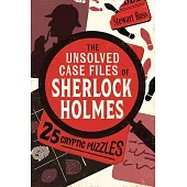 The Unsolved Case Files of Sherlock Holmes: 25 Cryptic Puzzles