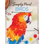 Simply Paint Watercolour Birds: 26 Inspiring Designs in Easy Steps