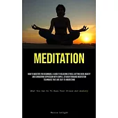 Meditation: How To Meditate For Beginners: A Guide To Relieving Stress, Getting Over Anxiety, And Conquering Depression With Simpl