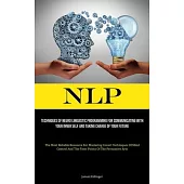 Nlp: Techniques Of Neuro Linguistic Programming For Communicating With Your Inner Self And Taking Charge Of Your Future (Th