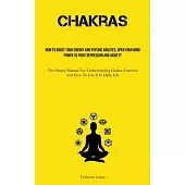 Chakras: How To Boost Your Energy And Psychic Abilities, Open Your Mind Power To Fight Depression And Anxiety (The Simple Manua