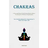 Chakras: A Thorough Manual Of Self Healing Methods, Balance Your Energy For Wellness & Transformation (Your Definitive Manual F