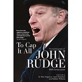 To Cap It All: The Autobiography of John Rudge