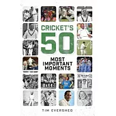Cricket’s 50 Most Important Moments