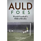 Auld Foes: World Football’s Oldest Rivalry
