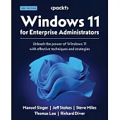 Windows 11 for Enterprise Administrators - Second Edition: Unleash the power of Windows 11 with effective techniques and strategies