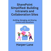 SharePoint Simplified: Building, Managing, and Sharing Content with SharePoint