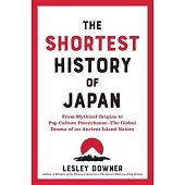 The Shortest History of Japan: From Mythical Origins to Pop Culture Powerhouse?the Global Drama of an Ancient Island Nation