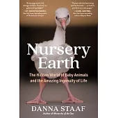 Nursery Earth: What Baby Animals Teach Us about the Amazing Ingenuity of Life