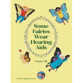 Some Fairies Wear Hearing Aids: a magical story for children with hearing aids or cochlear implants, their friends, classmates and families