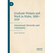 Graduate Women and Work in Wales, 1880-1939: Nationhood, Networks and Community