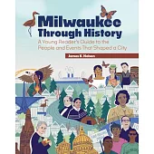 Milwaukee Through History: A Young Reader’s Guide to the People and Events That Shaped a City